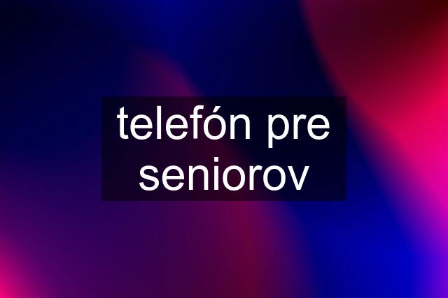 telefón pre seniorov