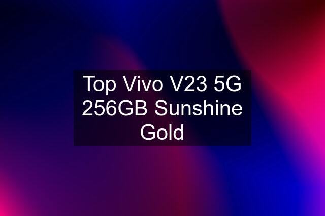 Top Vivo V23 5G 256GB Sunshine Gold