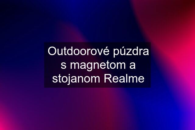 Outdoorové púzdra s magnetom a stojanom Realme