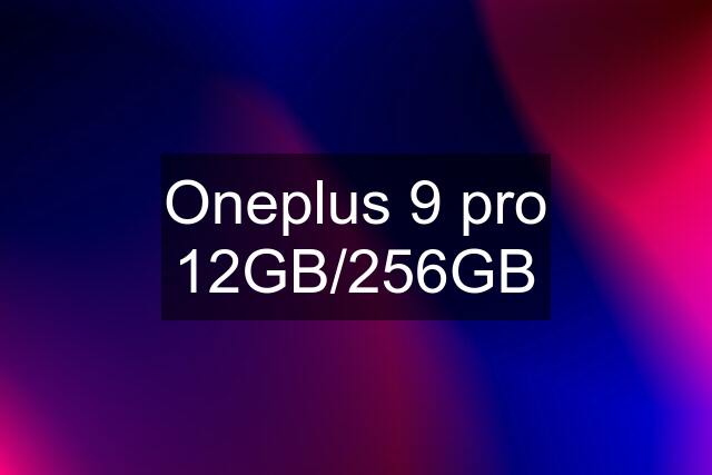 Oneplus 9 pro 12GB/256GB
