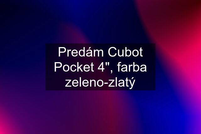 Predám Cubot Pocket 4", farba zeleno-zlatý