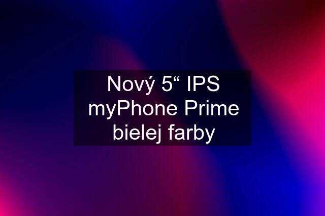 Nový 5“ IPS myPhone Prime bielej farby