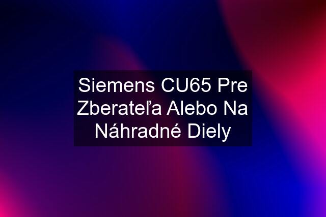 Siemens CU65 Pre Zberateľa Alebo Na Náhradné Diely