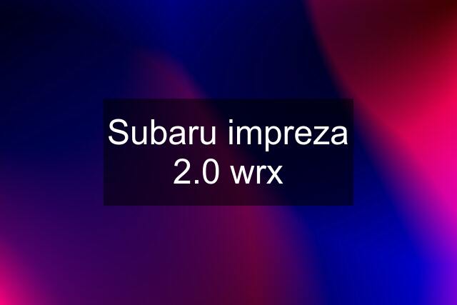 Subaru impreza 2.0 wrx