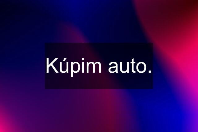 Kúpim auto.