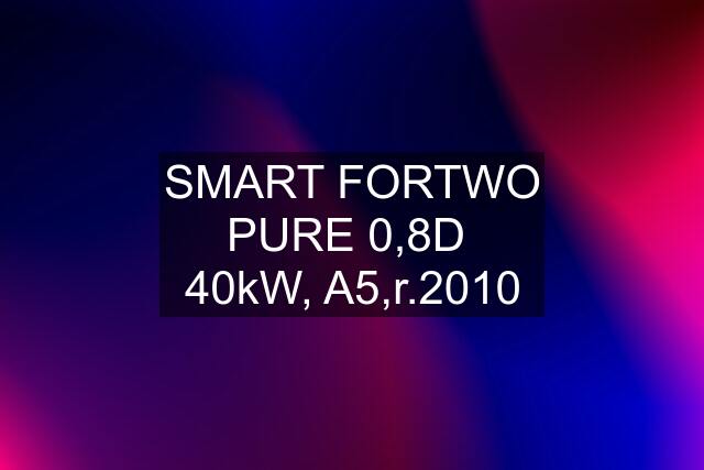 SMART FORTWO PURE 0,8D  40kW, A5,r.2010