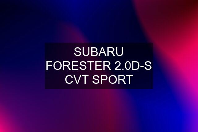 SUBARU FORESTER 2.0D-S CVT SPORT