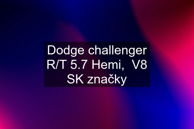 Dodge challenger R/T 5.7 Hemi,  V8 SK značky