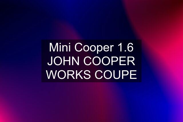 Mini Cooper 1.6 JOHN COOPER WORKS COUPE