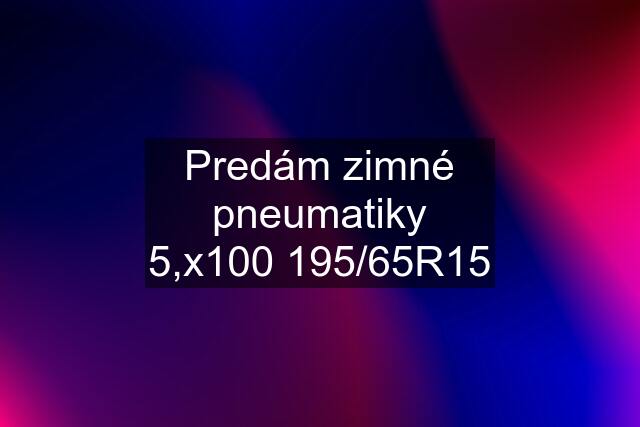 Predám zimné pneumatiky 5,x100 195/65R15