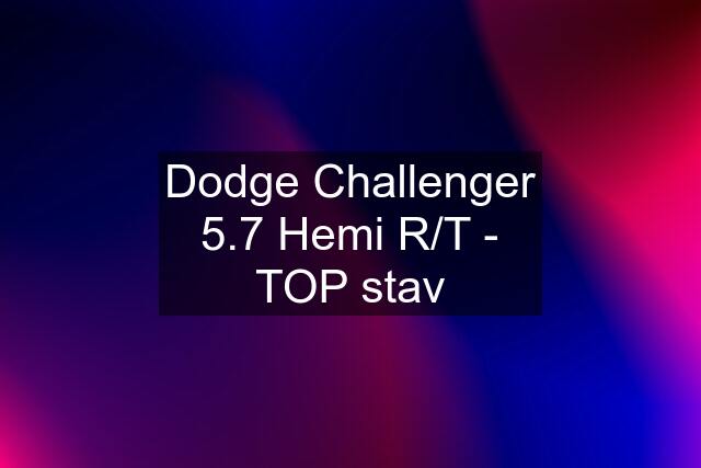 Dodge Challenger 5.7 Hemi R/T - TOP stav