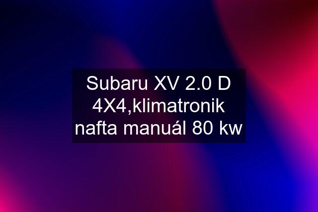 Subaru XV 2.0 D 4X4,klimatronik nafta manuál 80 kw