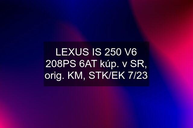 LEXUS IS 250 V6 208PS 6AT kúp. v SR, orig. KM, STK/EK 7/23