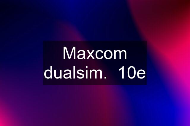 Maxcom dualsim.  10e