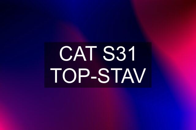 CAT S31 TOP-STAV