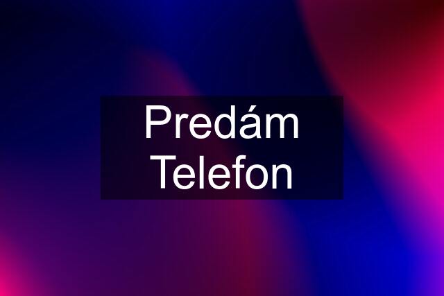 Predám Telefon