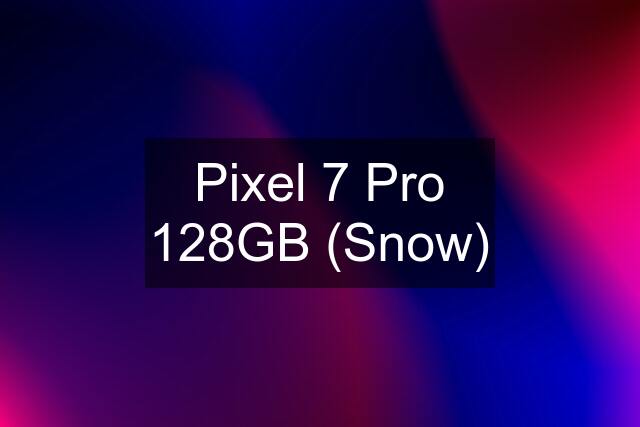 Pixel 7 Pro 128GB (Snow)