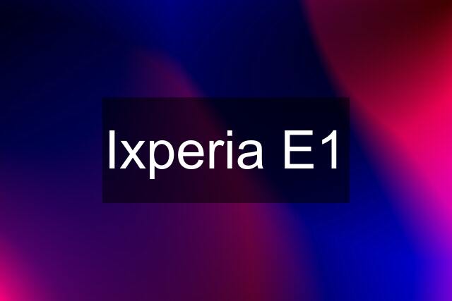 Ixperia E1