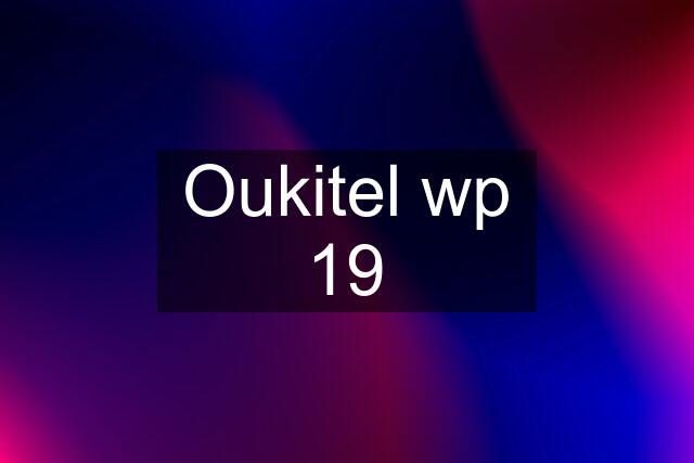 Oukitel wp 19