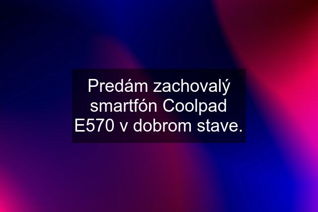 Predám zachovalý smartfón Coolpad E570 v dobrom stave.