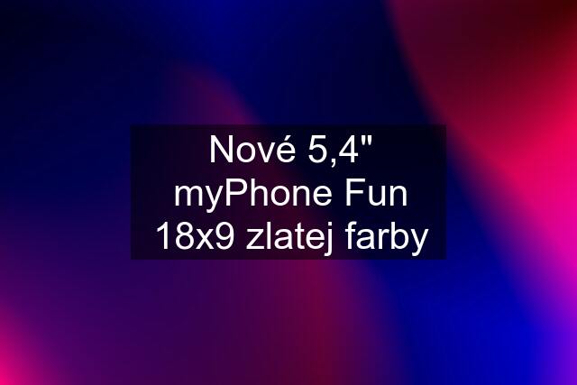 Nové 5,4" myPhone Fun 18x9 zlatej farby