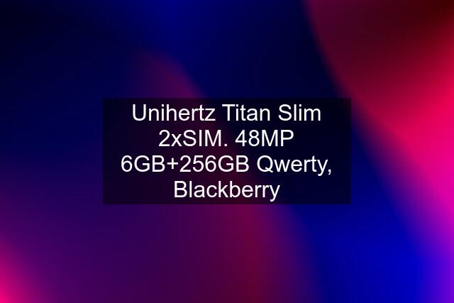 Unihertz Titan Slim 2xSIM. 48MP 6GB+256GB Qwerty, Blackberry