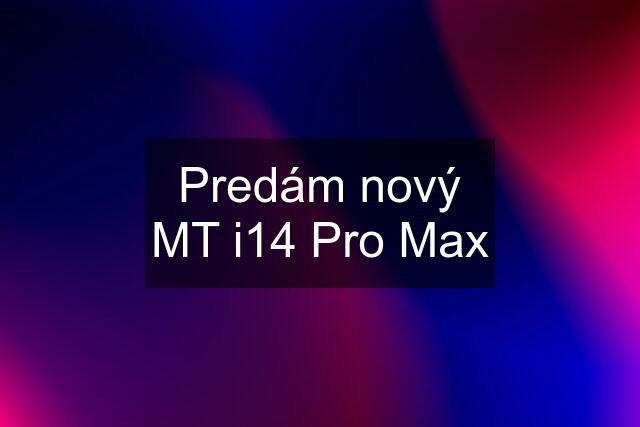 Predám nový MT i14 Pro Max