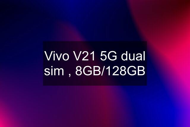 Vivo V21 5G dual sim , 8GB/128GB