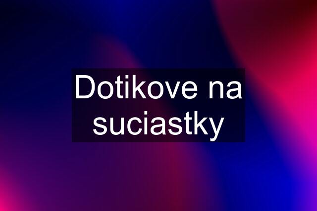 Dotikove na suciastky