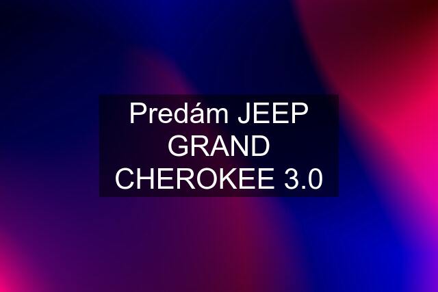 Predám JEEP GRAND CHEROKEE 3.0