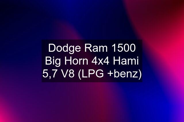 Dodge Ram 1500 Big Horn 4x4 Hami 5,7 V8 (LPG +benz)