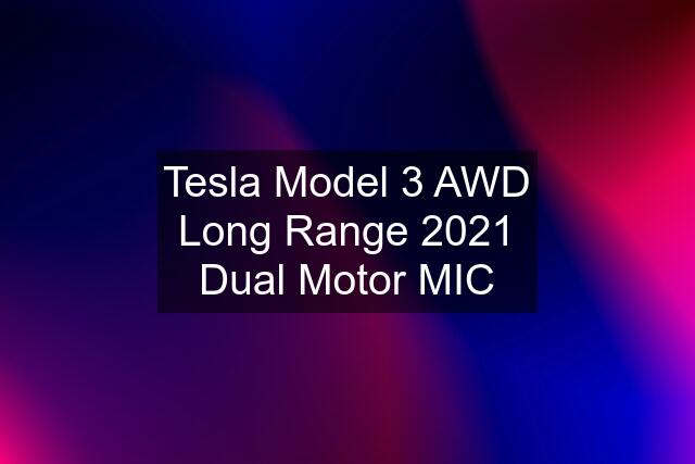 Tesla Model 3 AWD Long Range 2021 Dual Motor MIC