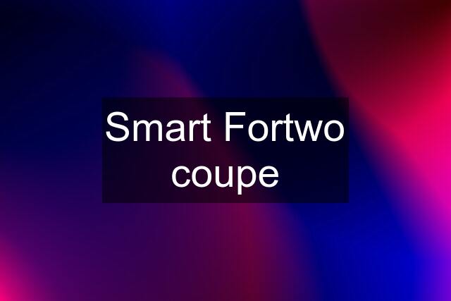 Smart Fortwo coupe