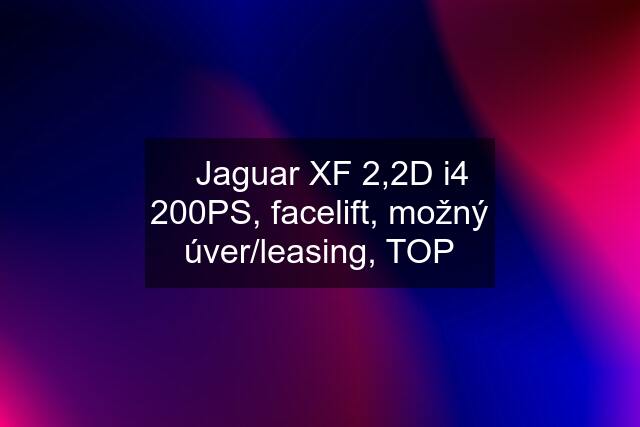 ✴️Jaguar XF 2,2D i4 200PS, facelift, možný úver/leasing, TOP