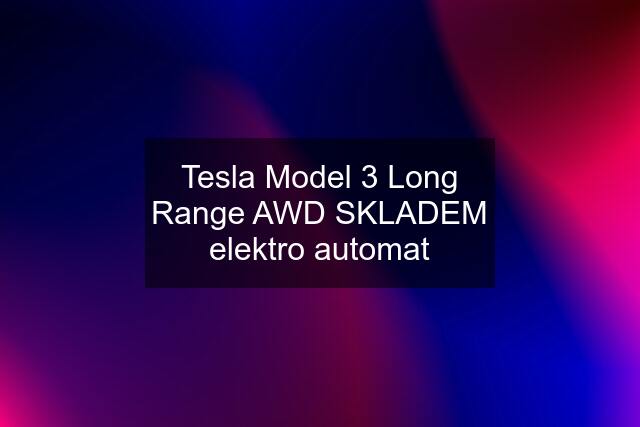 Tesla Model 3 Long Range AWD SKLADEM elektro automat