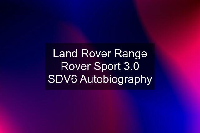 Land Rover Range Rover Sport 3.0 SDV6 Autobiography