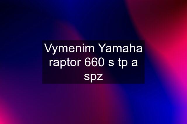 Vymenim Yamaha raptor 660 s tp a spz