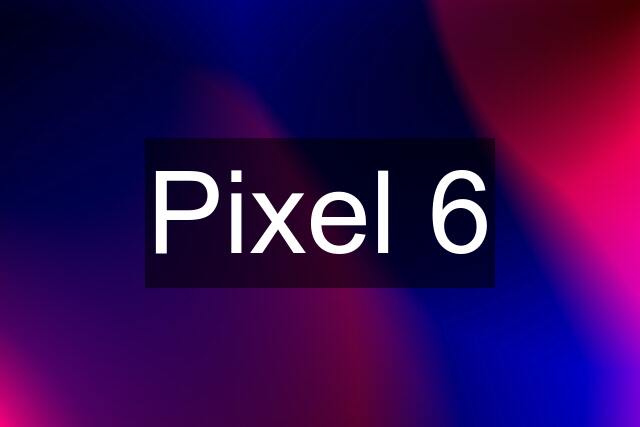 Pixel 6