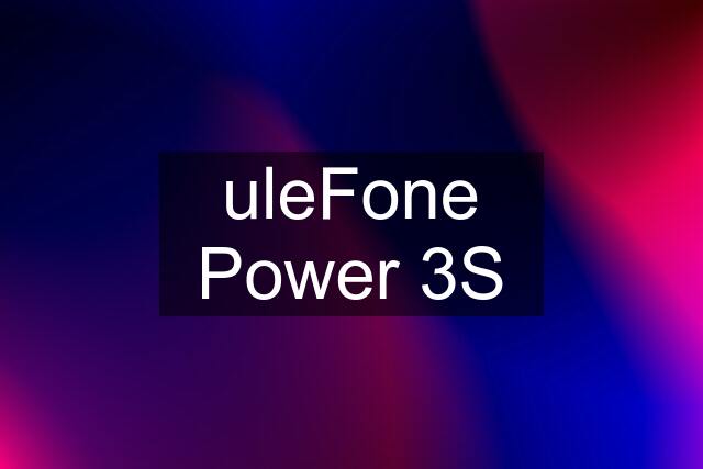 uleFone Power 3S