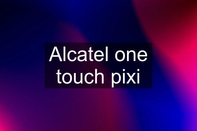 Alcatel one touch pixi