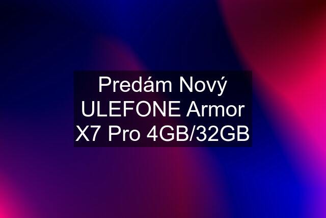 Predám Nový ULEFONE Armor X7 Pro 4GB/32GB