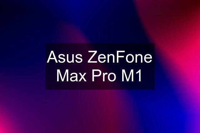 Asus ZenFone Max Pro M1