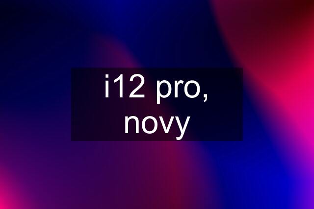 i12 pro, novy