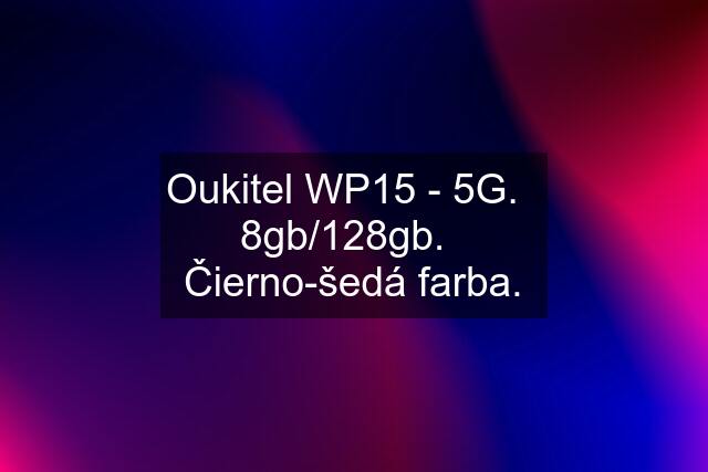 Oukitel WP15 - 5G.   8gb/128gb.   Čierno-šedá farba.