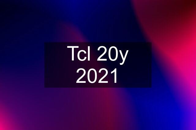 Tcl 20y 2021