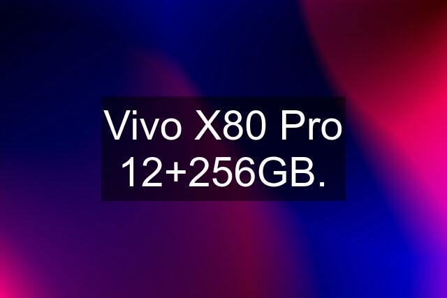 Vivo X80 Pro 12+256GB.