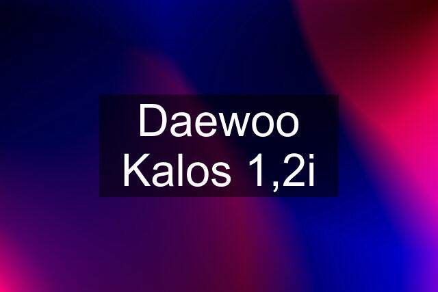 Daewoo Kalos 1,2i