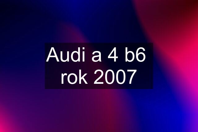 Audi a 4 b6  rok 2007