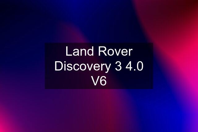 Land Rover Discovery 3 4.0 V6