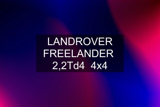 LANDROVER FREELANDER  2,2Td4  4x4